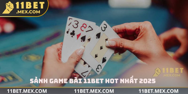 Sảnh game bài 11bet hot nhất 2025
